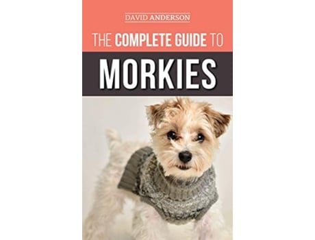 Livro The Complete Guide to Morkies Everything a new dog owner needs to know about the Maltese x Yorkie dog breed de David Anderson (Inglês)