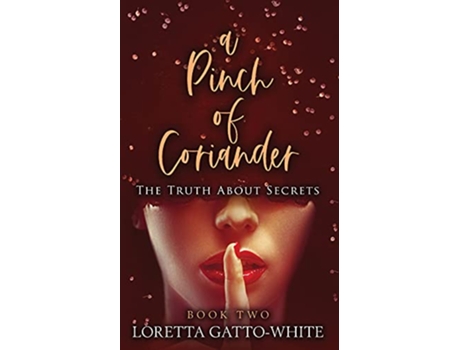 Livro A Pinch of Coriander Book Two The Truth About Secrets A Pinch of Coriander Trilogy de Loretta GattoWhite (Inglês)