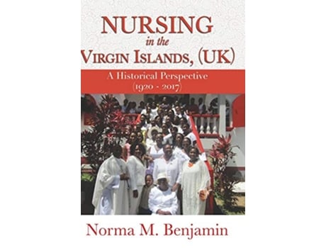 Livro Nursing In The Virgin Islands UK A Historical Perspective 1920 2017 de Norma M Benjamin (Inglês)