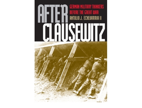 Livro After Clausewitz: German Military Thinkers Before the Great War Antulio J. Echevarria II (Inglês)