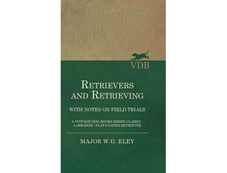 Livro Retrievers And Retrieving with Notes On Field Trials A Vintage Dog Books Breed Classic Labrador FlatCoated Retriever de Major WG Eley (Inglês)