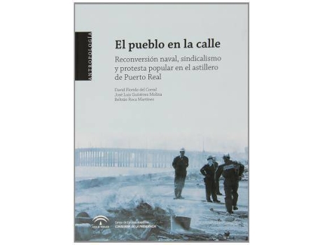 Livro El pueblo en la calle : reconversión naval, sindicalismo y protesta popular en el astillero de Puerto Real de David Florido Del Corral, Jose Luis Gutierrez Molina, Beltrán Roca Martínez (Espanhol)