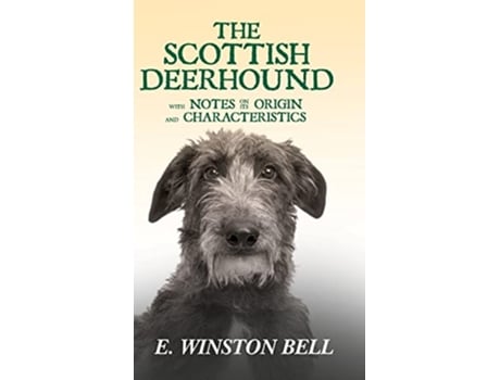 Livro The Scottish Deerhound with Notes on its Origin and Characteristics de E Winston Bell (Inglês)