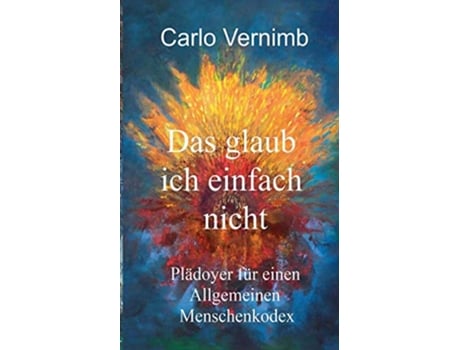 Livro Das glaub ich einfach nicht Plädoyer für einen Allgemeinen Menschenkodex German Edition de Carlo Vernimb (Alemão)