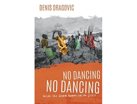 Livro No Dancing No Dancing Inside the Global Humanitarian Crisis de Denis Dragovic (Inglês)