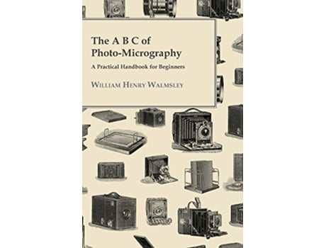 Livro The A B C Of PhotoMicrography A Practical Handbook For Beginners de William Henry Walmsley (Inglês)