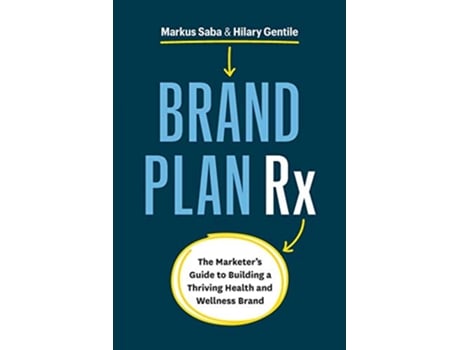 Livro Brand Plan Rx The Marketer’s Guide to Building a Thriving Health and Wellness Brand de Markus Saba Hilary Gentile (Inglês)