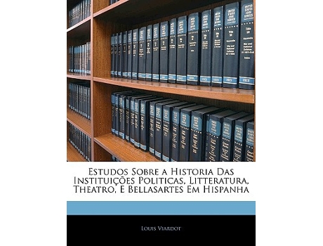 Livro Estudos Sobre a Historia Das Instituicoes Politicas, Litteratura, Theatro, E Bellasartes Em Hispanha de Louis Viardot (Português)