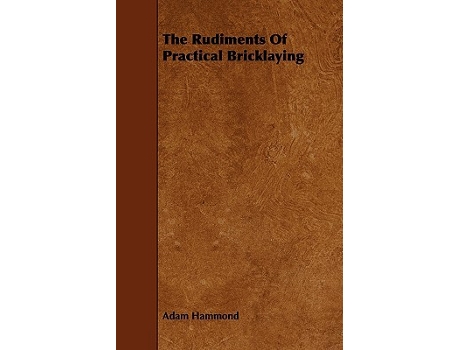 Livro The Rudiments of Practical Bricklaying de Adam Hammond (Inglês)