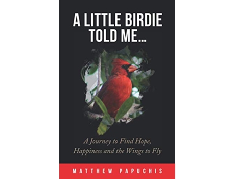 Livro A Little Birdie Told Me A Journey to Find Hope Happiness and the Wings to Fly de Matthew Papuchis (Inglês)