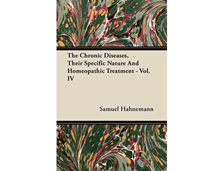 Livro The Chronic Diseases Their Specific Nature And Homeopathic Treatment Vol IV de Samuel Hahnemann (Inglês)