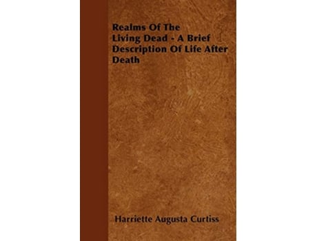 Livro Realms Of The Living Dead A Brief Description Of Life After Death de Harriette Augusta Curtiss (Inglês)