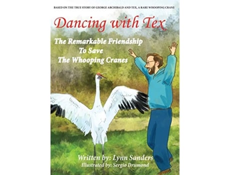 Livro Dancing with Tex The Remarkable Friendship to Save The Whooping Cranes de Lynn Sanders (Inglês)