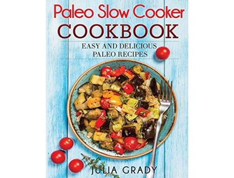 Livro Paleo Slow Cooker Cookbook Easy and Delicious Paleo Recipes de Julia Grady (Inglês)