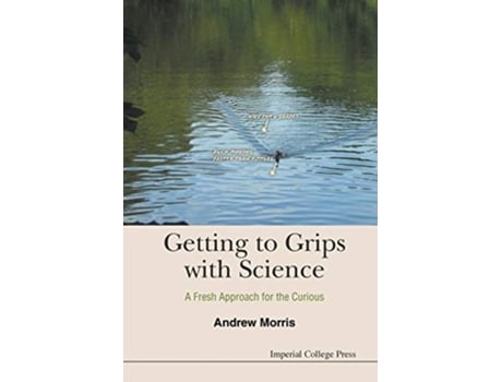 Livro Getting To Grips With Science A Fresh Approach For The Curious de Andrew James Morris (Inglês)