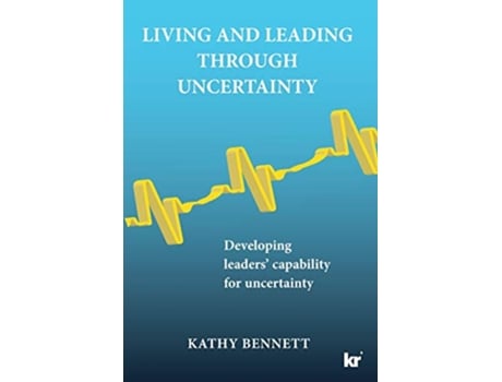 Livro Living and Leading Through Uncertainty Developing leaders capability for uncertainty de Kathy Bennett (Inglês)