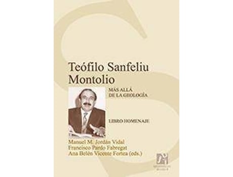 Livro Teófilo Sanfeliu Montolio : más allá de la geología : libro homenaje de Literary Editor Francisco Pardo Fabregat, Literary Editor Ana Belén Vicente Fortea, Literary Editor Manuel Miguel Jordán Vidal (Espanhol)