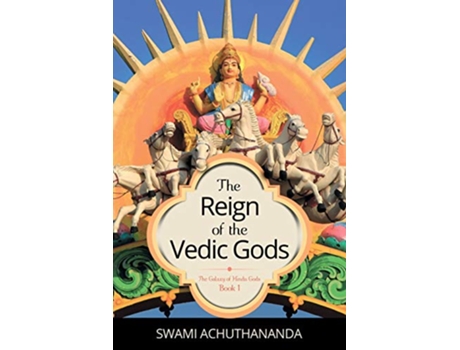 Livro The Reign of the Vedic Gods The Galaxy of Hindu Gods Book 1 de Swami Achuthananda (Inglês)