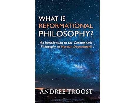 Livro What is Reformational Philosophy An Introduction to the Cosmonomic Philosophy of Herman Dooyeweerd de Andree Troost (Inglês)