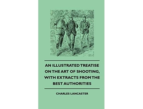 Livro An Illustrated Treatise On The Art of Shooting With Extracts From The Best Authorities de Charles Lancaster (Inglês)