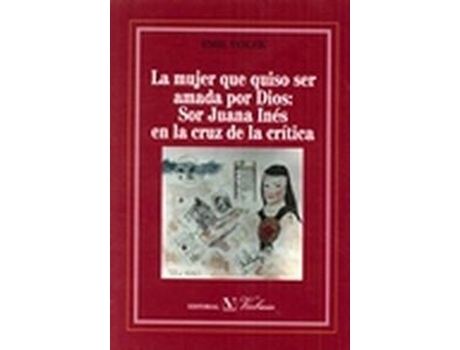 Livro La Mujer Que Quiso Ser Amada Por Dios. Sor Juana Inés En La Cruz De La Crítica. de Emil Volek (Espanhol)