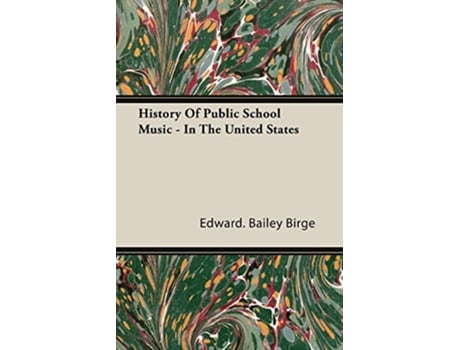 Livro History of Public School Music In the United States de Edward Bailey Birge (Inglês)