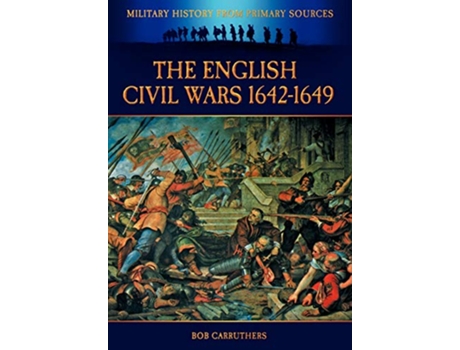 Livro The English Civil Wars 16421649 Military History from Primary Sources de Bob Carruthers (Inglês)