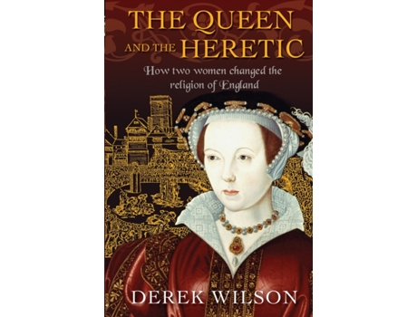 Livro The Queen and the Heretic: How two women changed the religion of England Derek Wilson (Inglês)