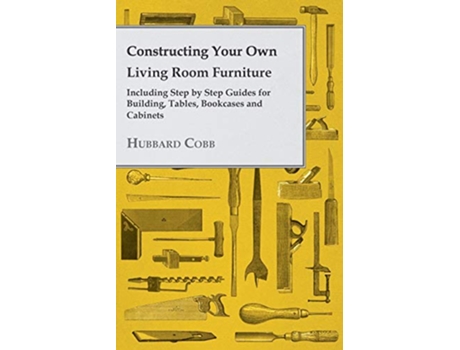 Livro Constructing Your Own Living Room Furniture Including Step by Step Guides for Building Tables Bookcases and Cabinets de Hubbard Cobb (Inglês)