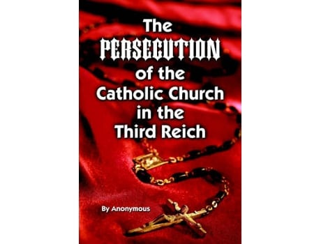 Livro persecution of the catholic church in the third reich, the de anonymous anonymous (inglês)