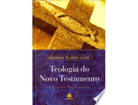 Livro TEOLOGIA DO NOVO TESTAMENTO de LADD, GEORGE ELDON (Português do Brasil)