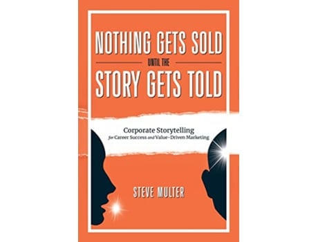 Livro Nothing Gets Sold Until the Story Gets Told Corporate Storytelling for Career Success and ValueDriven Marketing de Steve Multer (Inglês)