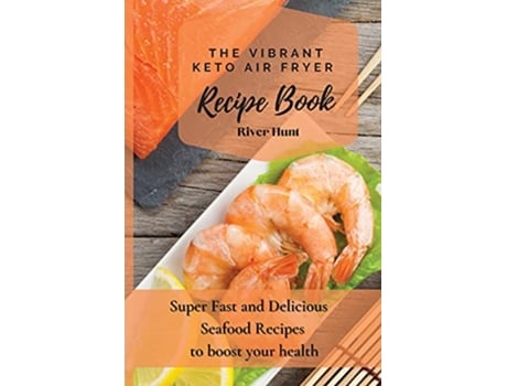 Livro The Vibrant Keto Air Fryer Recipe Book Super Fast and Delicious Seafood Recipes to boost your health de River Hunt (Inglês)