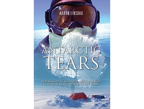 Livro Antarctic Tears Determination Adversity and the Pursuit of a Dream at the Bottom of the World de Aaron Linsdau (Inglês - Capa Dura)