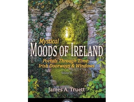 Livro Portals Through Time Irish Doorways Windows Mystical Moods of Ireland Vol VI de James a Truett (Inglês)