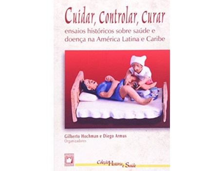 Livro Cuidar Controlar Curar Ensaios Historicos Sobre Saude E Doenca Na America Latina E Caribe de Gilberto Hochman (Português do Brasil)