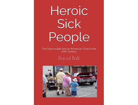 Livro Heroic Sick People The Automobile and an American Town in the 20th Century de David Ball (Inglês)