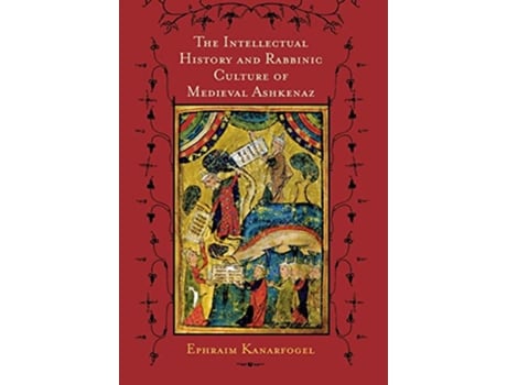 Livro The Intellectual History and Rabbinic Culture of Medieval Ashkenaz de Ephraim Kanarfogel (Inglês)