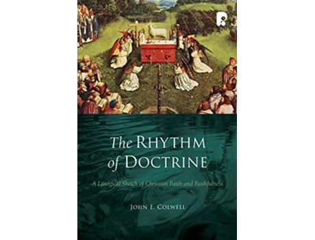 Livro The Rhythm of Doctrine A Liturgical Sketch of Christian Faith and Faithfulness de John E Colwell (Inglês)