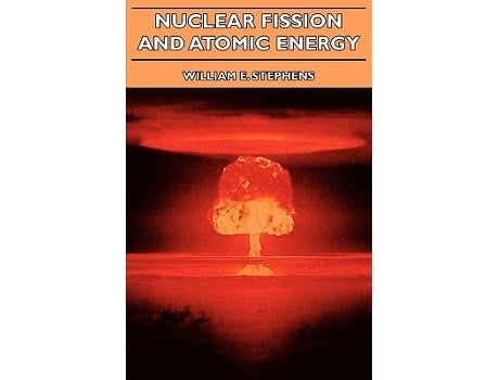 Livro Nuclear Fission and Atomic Energy de William E Stephens (Inglês)