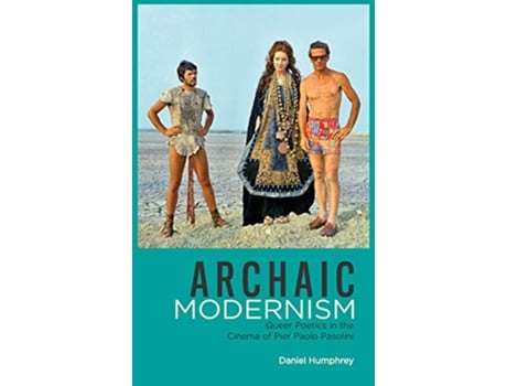 Livro Archaic Modernism Queer Poetics in the Cinema of Pier Paolo Pasolini Queer Screens de Daniel Humphrey (Inglês)