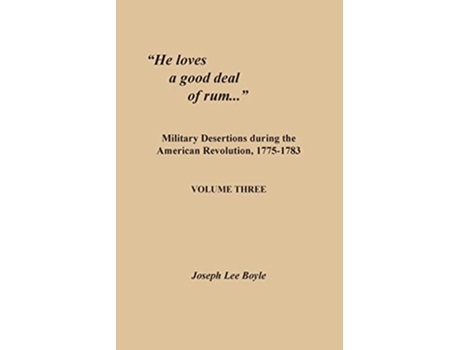 Livro He loves a good deal of rum Military Desertions during the American Revolution 17751783 Volume Three de Joseph Lee Boyle (Inglês)