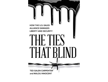 Livro The Ties That Blind How the USSaudi Alliance Damages Liberty and Security de Ted Galen Carpenter e Malou Innocent (Inglês - Capa Dura)