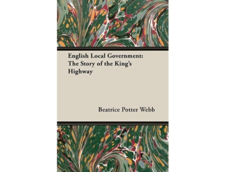 Livro English Local Government The Story of the Kings Highway de Beatrice Potter Webb Sidney Webb (Inglês)