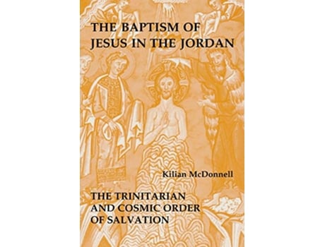 Livro The Baptism of Jesus in the Jordan The Trinitarian and Cosmic Order of Salvation de Kilian McDonnell OSB (Inglês)