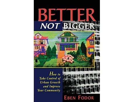 Livro Better NOT Bigger How to Take Control of Urban Growth and Improve your Community de Eben V Fodor (Inglês)