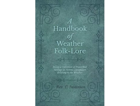 Livro A Handbook of Weather FolkLore Being a Collection of Proverbial Sayings in Various Languages Relating to the Weather de Rev C Swainson (Inglês)