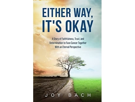 Livro Either Way Its Okay A Story of Faithfulness Trust and Determination to Face Cancer Together with an Eternal Perspective de Joy Bach (Inglês)