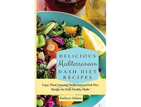 Livro Delicious Mediterranean Dash Diet Recipes Enjoy These Amazing Mediterranean Dash Diet Recipes for Daily Healthy Meals de Kathyrn Solano (Inglês)