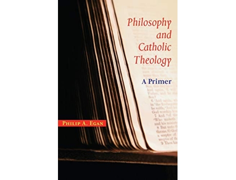 Livro Philosophy and Catholic Theology A Primer de Philip A Egan (Inglês)